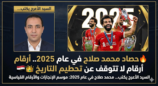 السيد الأعرج يكتب | حصاد محمد صلاح في عام 2025.. أرقام لا تتوقف عن تحطيم التاريخ